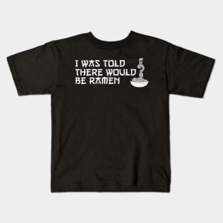 I was told there would be ramen Kids T-Shirt